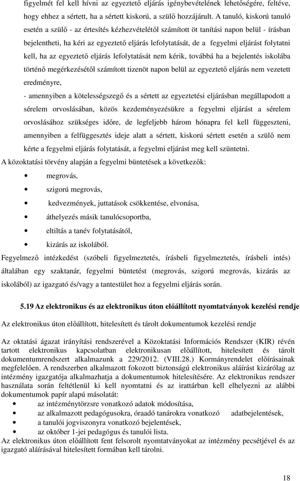 folytatni kell, ha az egyeztető eljárás lefolytatását nem kérik, továbbá ha a bejelentés iskolába történő megérkezésétől számított tizenöt napon belül az egyeztető eljárás nem vezetett eredményre, -