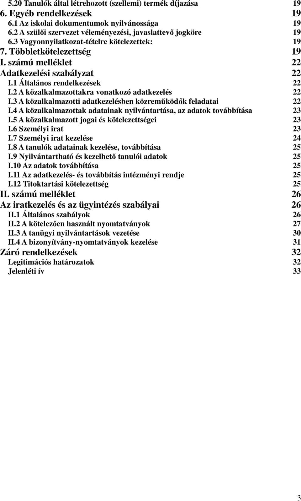 2 A közalkalmazottakra vonatkozó adatkezelés 22 I.3 A közalkalmazotti adatkezelésben közreműködők feladatai 22 I.4 A közalkalmazottak adatainak nyilvántartása, az adatok továbbítása 23 I.