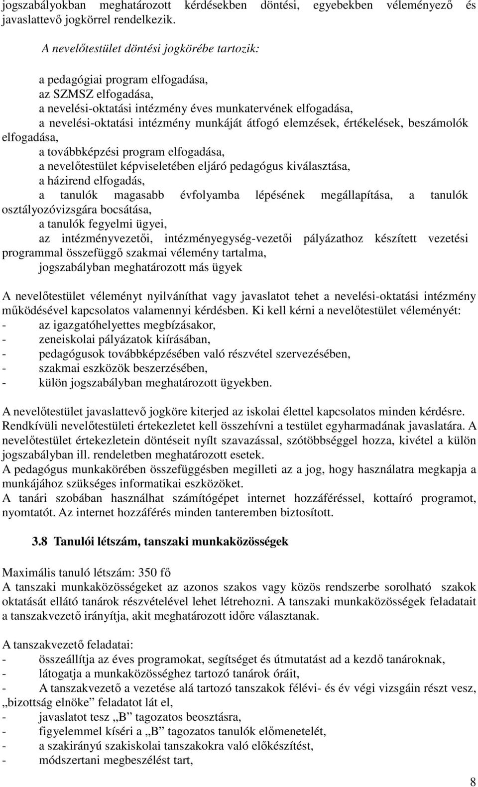 átfogó elemzések, értékelések, beszámolók elfogadása, a továbbképzési program elfogadása, a nevelőtestület képviseletében eljáró pedagógus kiválasztása, a házirend elfogadás, a tanulók magasabb