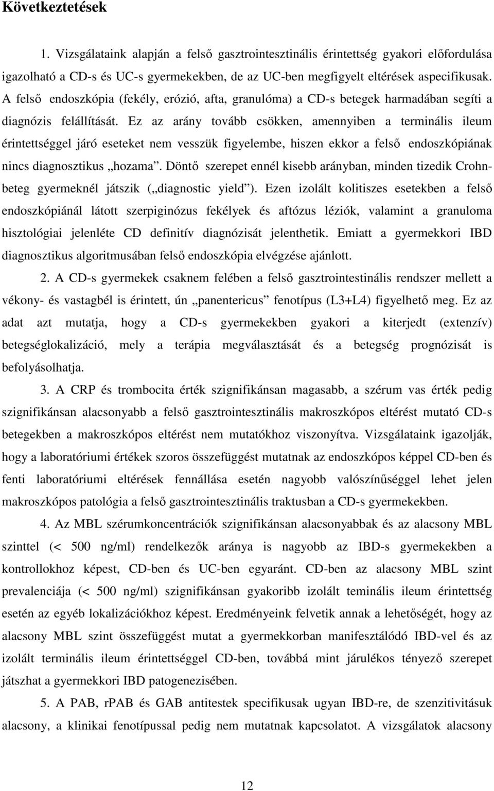 Ez az arány tovább csökken, amennyiben a terminális ileum érintettséggel járó eseteket nem vesszük figyelembe, hiszen ekkor a felső endoszkópiának nincs diagnosztikus hozama.