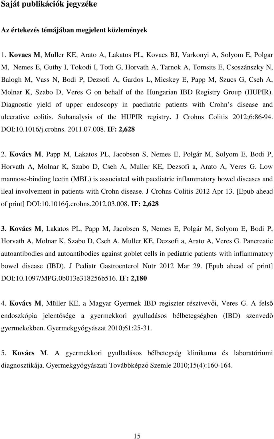 Dezsofi A, Gardos L, Micskey E, Papp M, Szucs G, Cseh A, Molnar K, Szabo D, Veres G on behalf of the Hungarian IBD Registry Group (HUPIR).