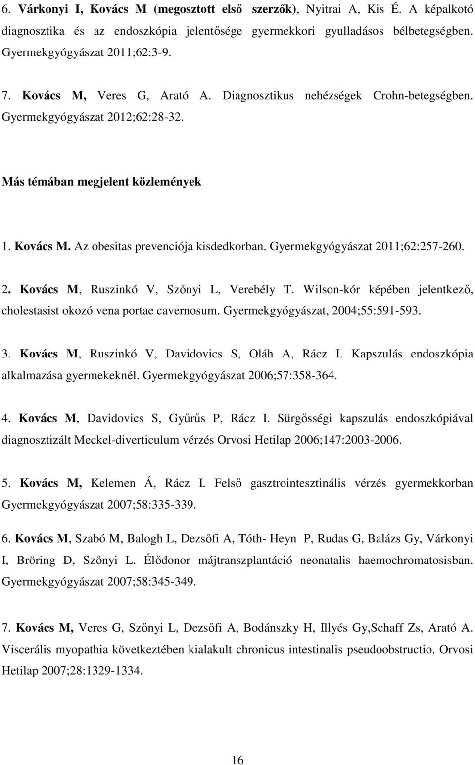 Gyermekgyógyászat 2011;62:257-260. 2. Kovács M, Ruszinkó V, Szőnyi L, Verebély T. Wilson-kór képében jelentkező, cholestasist okozó vena portae cavernosum. Gyermekgyógyászat, 2004;55:591-593. 3.