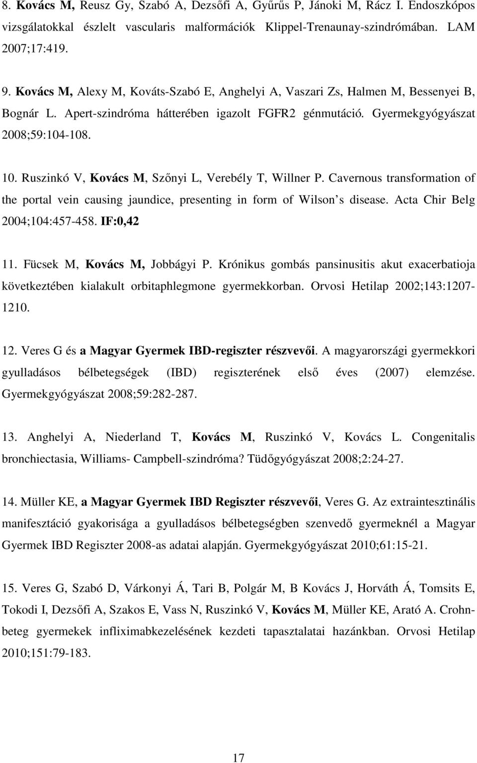 Ruszinkó V, Kovács M, Szőnyi L, Verebély T, Willner P. Cavernous transformation of the portal vein causing jaundice, presenting in form of Wilson s disease. Acta Chir Belg 2004;104:457-458.