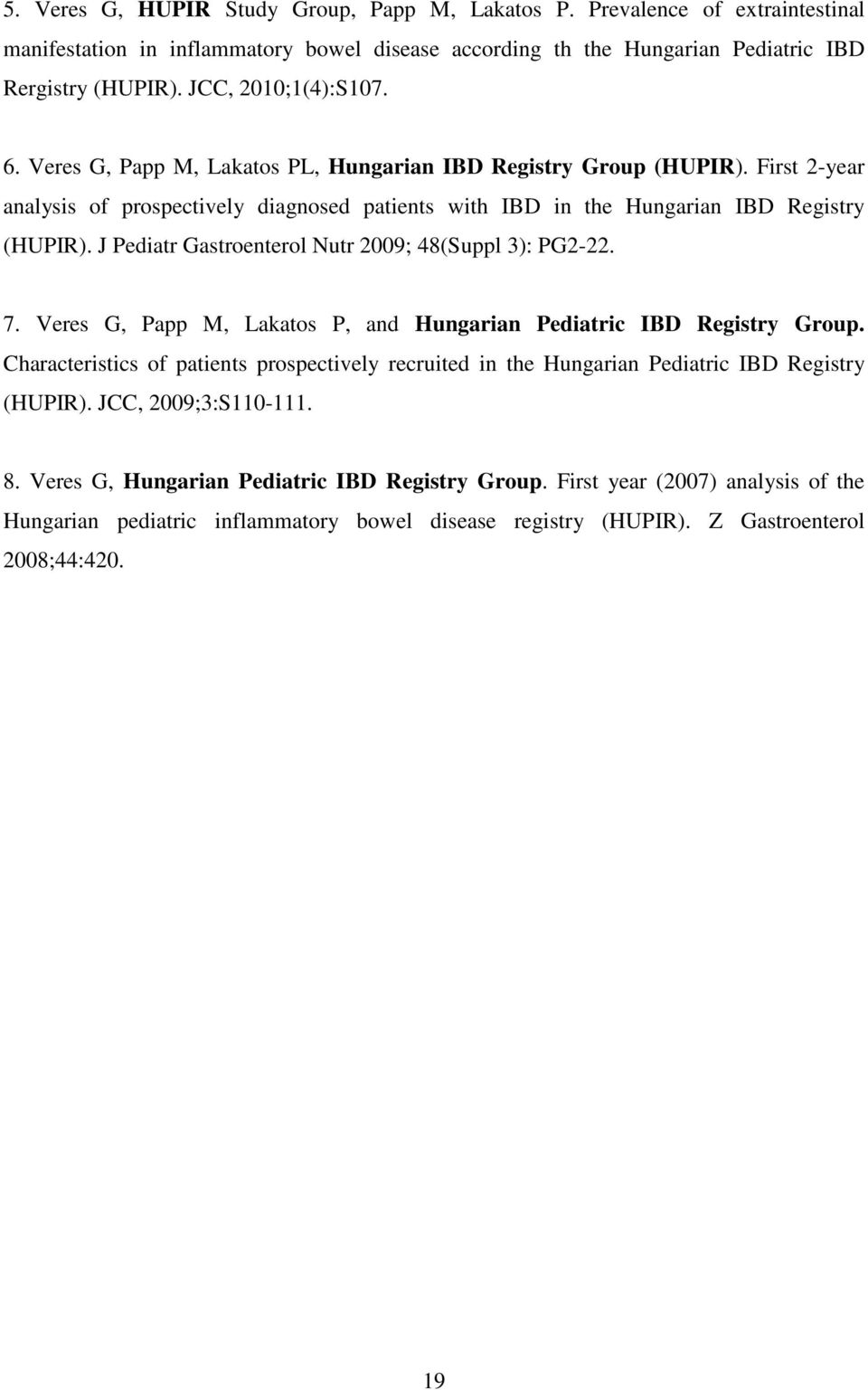 J Pediatr Gastroenterol Nutr 2009; 48(Suppl 3): PG2-22. 7. Veres G, Papp M, Lakatos P, and Hungarian Pediatric IBD Registry Group.