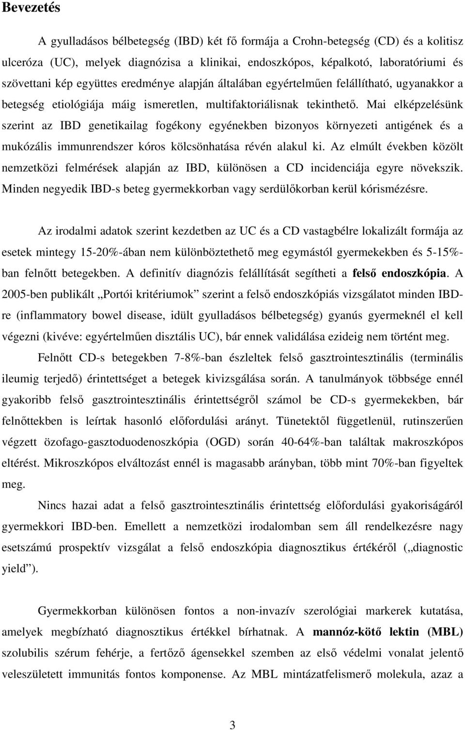 Mai elképzelésünk szerint az IBD genetikailag fogékony egyénekben bizonyos környezeti antigének és a mukózális immunrendszer kóros kölcsönhatása révén alakul ki.