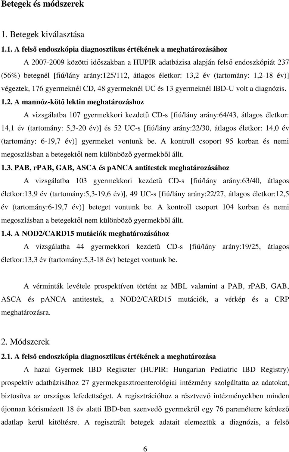 1. A felső endoszkópia diagnosztikus értékének a meghatározásához A 2007-2009 közötti időszakban a HUPIR adatbázisa alapján felső endoszkópiát 237 (56%) betegnél [fiú/lány arány:125/112, átlagos