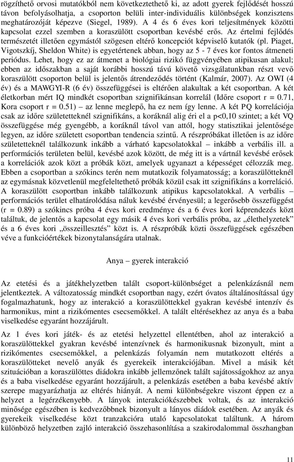 Az értelmi fejlődés természetét illetően egymástól szögesen eltérő koncepciót képviselő kutatók (pl.