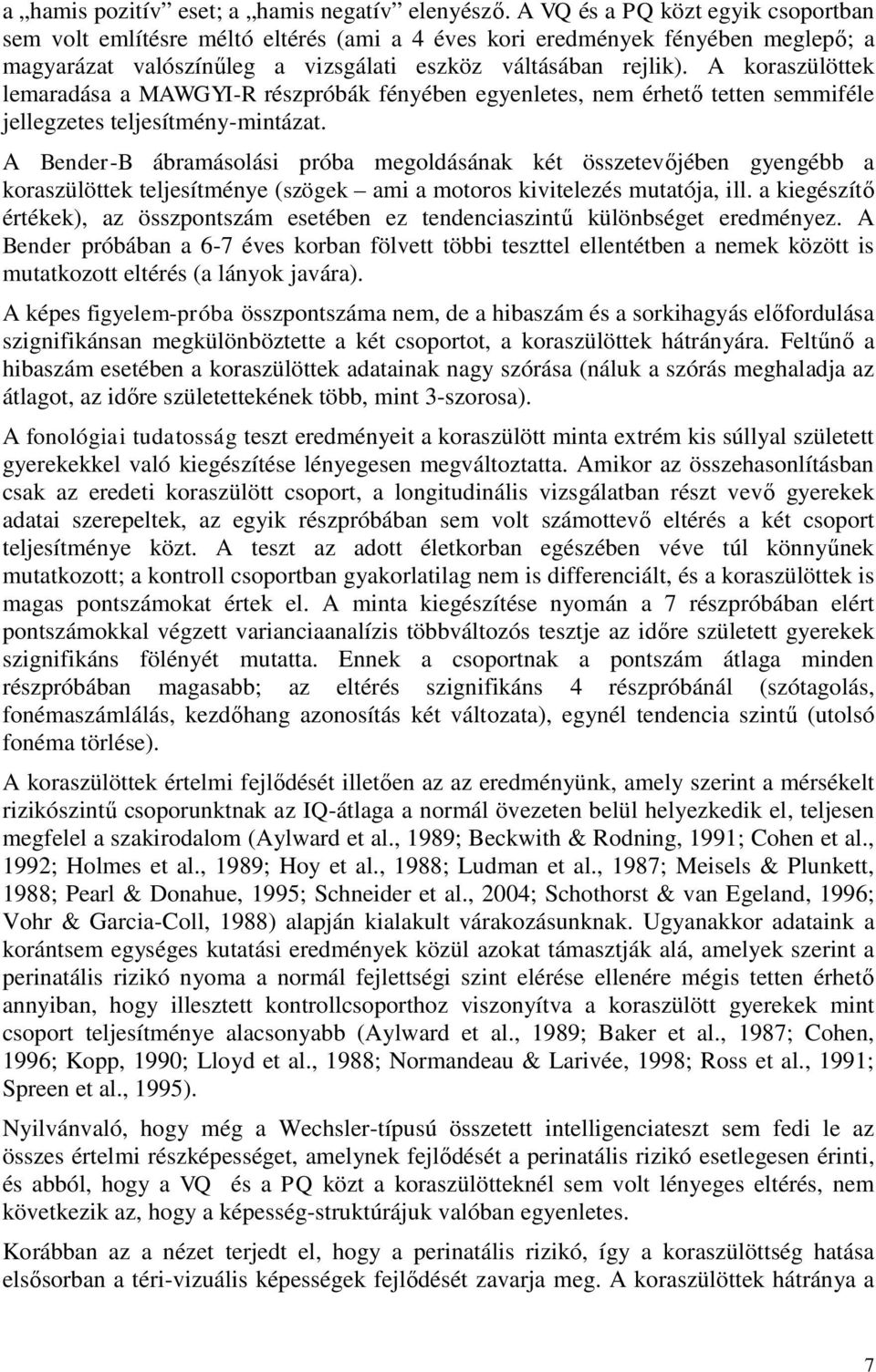 A koraszülöttek lemaradása a MAWGYI-R részpróbák fényében egyenletes, nem érhető tetten semmiféle jellegzetes teljesítmény-mintázat.