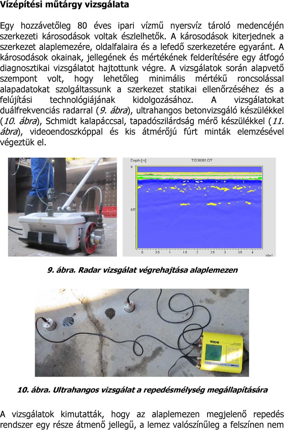 A károsodások okainak, jellegének és mértékének felderítésére egy átfogó diagnosztikai vizsgálatot hajtottunk végre.