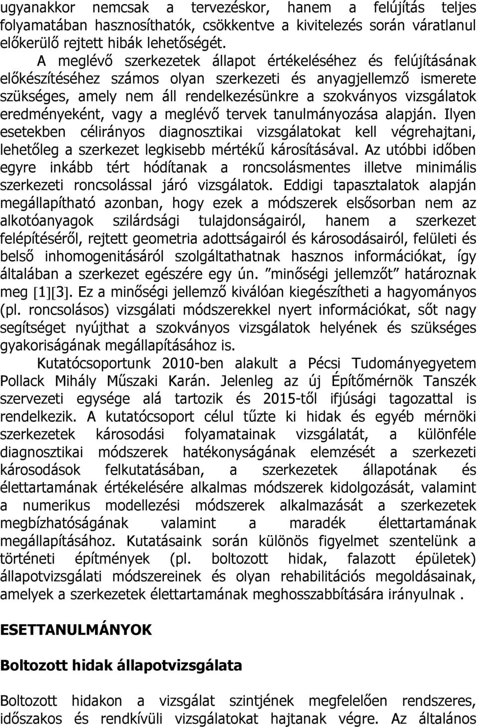 eredményeként, vagy a meglévő tervek tanulmányozása alapján. Ilyen esetekben célirányos diagnosztikai vizsgálatokat kell végrehajtani, lehetőleg a szerkezet legkisebb mértékű károsításával.