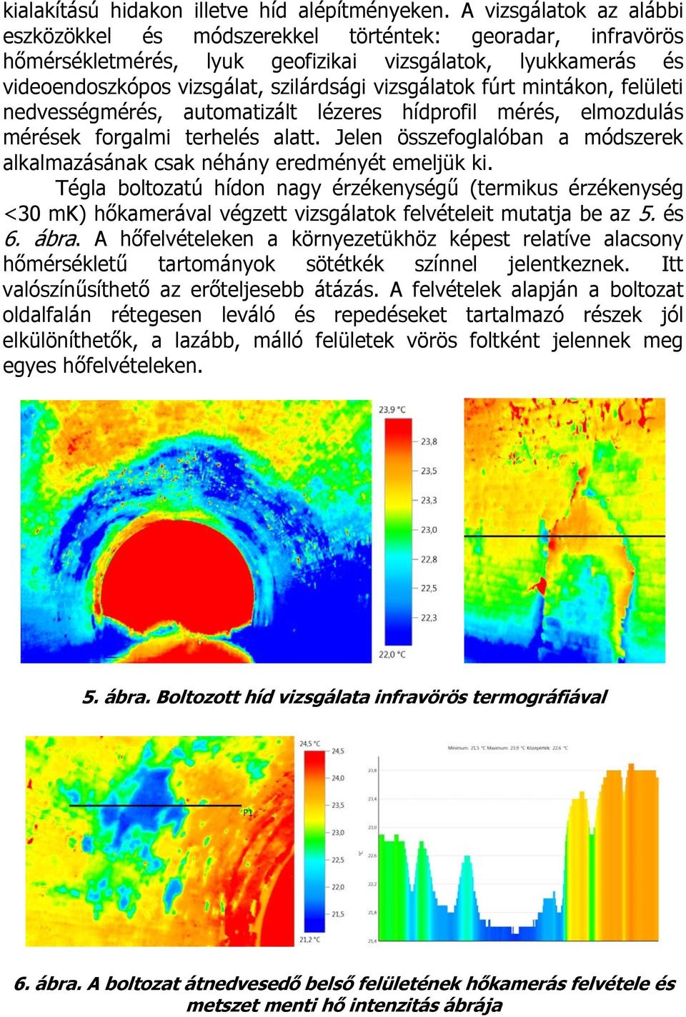 fúrt mintákon, felületi nedvességmérés, automatizált lézeres hídprofil mérés, elmozdulás mérések forgalmi terhelés alatt.