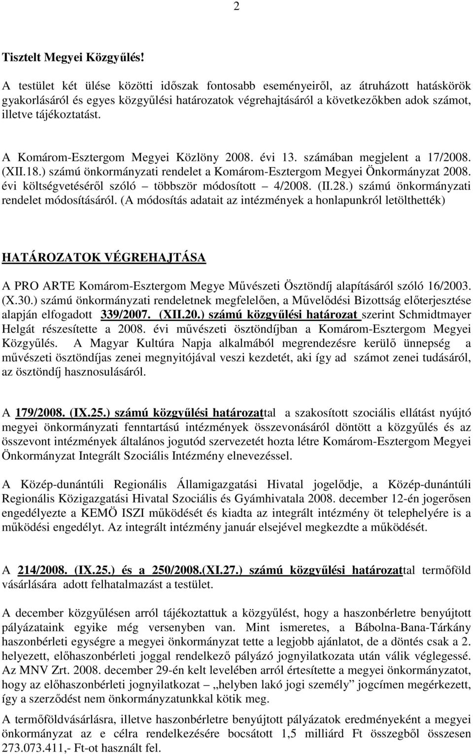 A Komárom-Esztergom Megyei Közlöny 2008. évi 13. számában megjelent a 17/2008. (XII.18.) számú önkormányzati rendelet a Komárom-Esztergom Megyei Önkormányzat 2008.