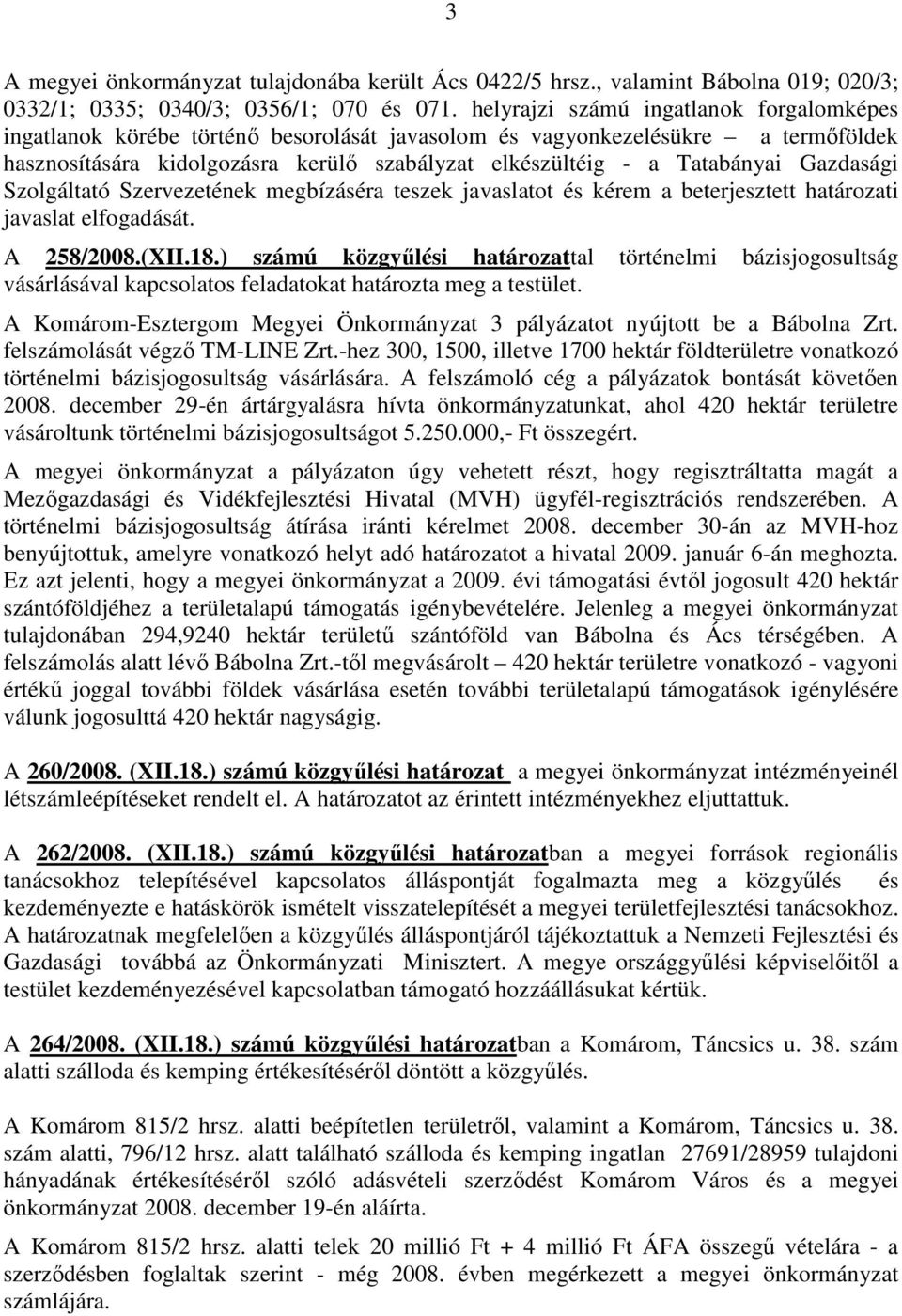 Gazdasági Szolgáltató Szervezetének megbízáséra teszek javaslatot és kérem a beterjesztett határozati javaslat elfogadását. A 258/2008.(XII.18.