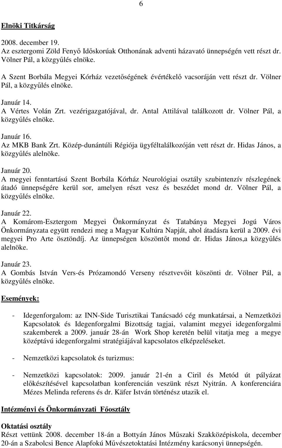 Völner Pál, a közgyőlés elnöke. Január 16. Az MKB Bank Zrt. Közép-dunántúli Régiója ügyféltalálkozóján vett részt dr. Hidas János, a közgyőlés alelnöke. Január 20.