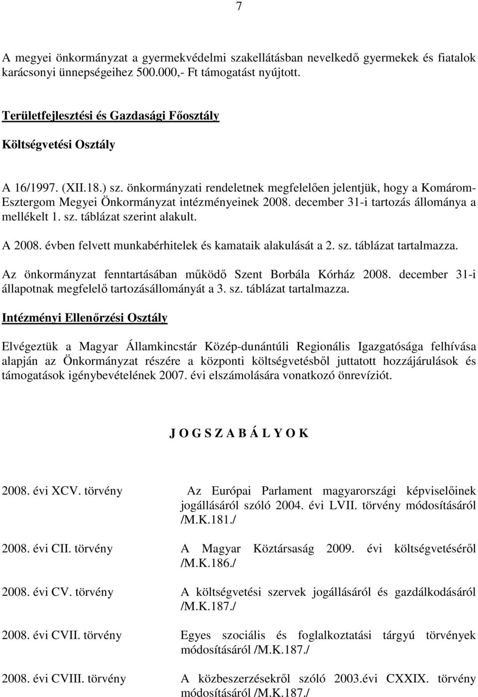 önkormányzati rendeletnek megfelelıen jelentjük, hogy a Komárom- Esztergom Megyei Önkormányzat intézményeinek 2008. december 31-i tartozás állománya a mellékelt 1. sz. táblázat szerint alakult.