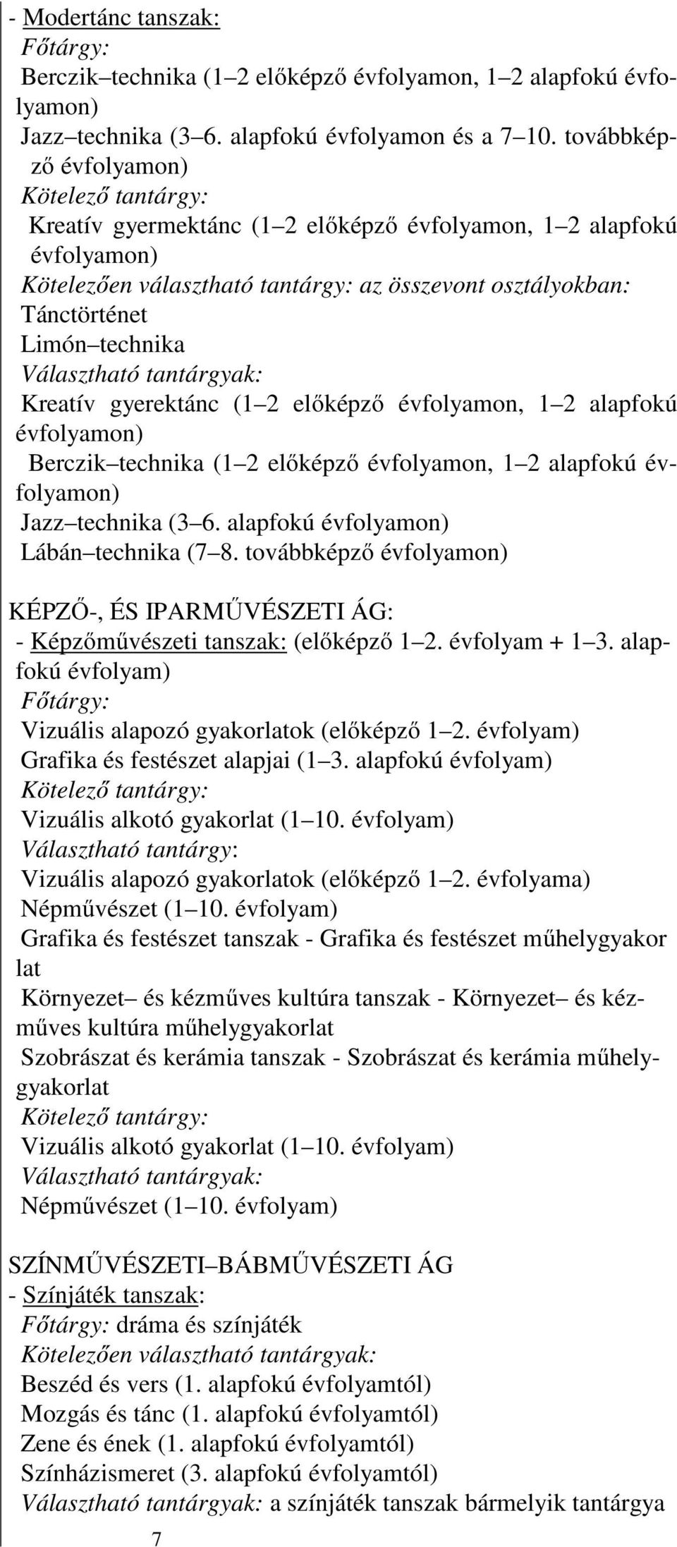 tantárgyak: Kreatív gyerektánc (1 2 előképző évfolyamon, 1 2 alapfokú Berczik technika (1 2 előképző évfolyamon, 1 2 alapfokú Jazz technika (3 6. alapfokú Lábán technika (7 8.