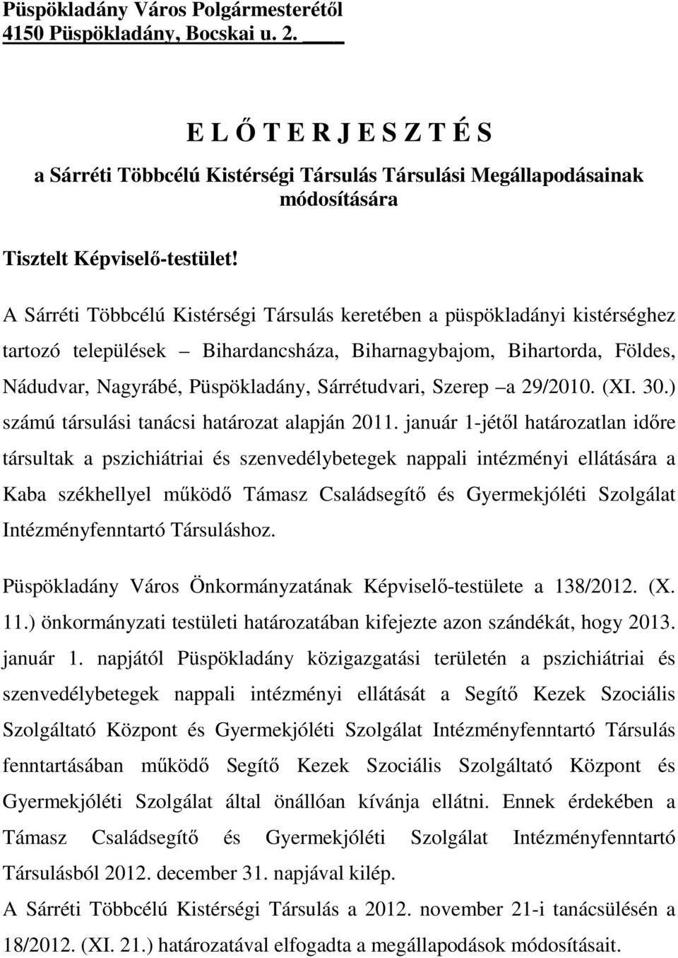 A Sárréti Többcélú Kistérségi Társulás keretében a püspökladányi kistérséghez tartozó települések Bihardancsháza, Biharnagybajom, Bihartorda, Földes, Nádudvar, Nagyrábé, Püspökladány, Sárrétudvari,