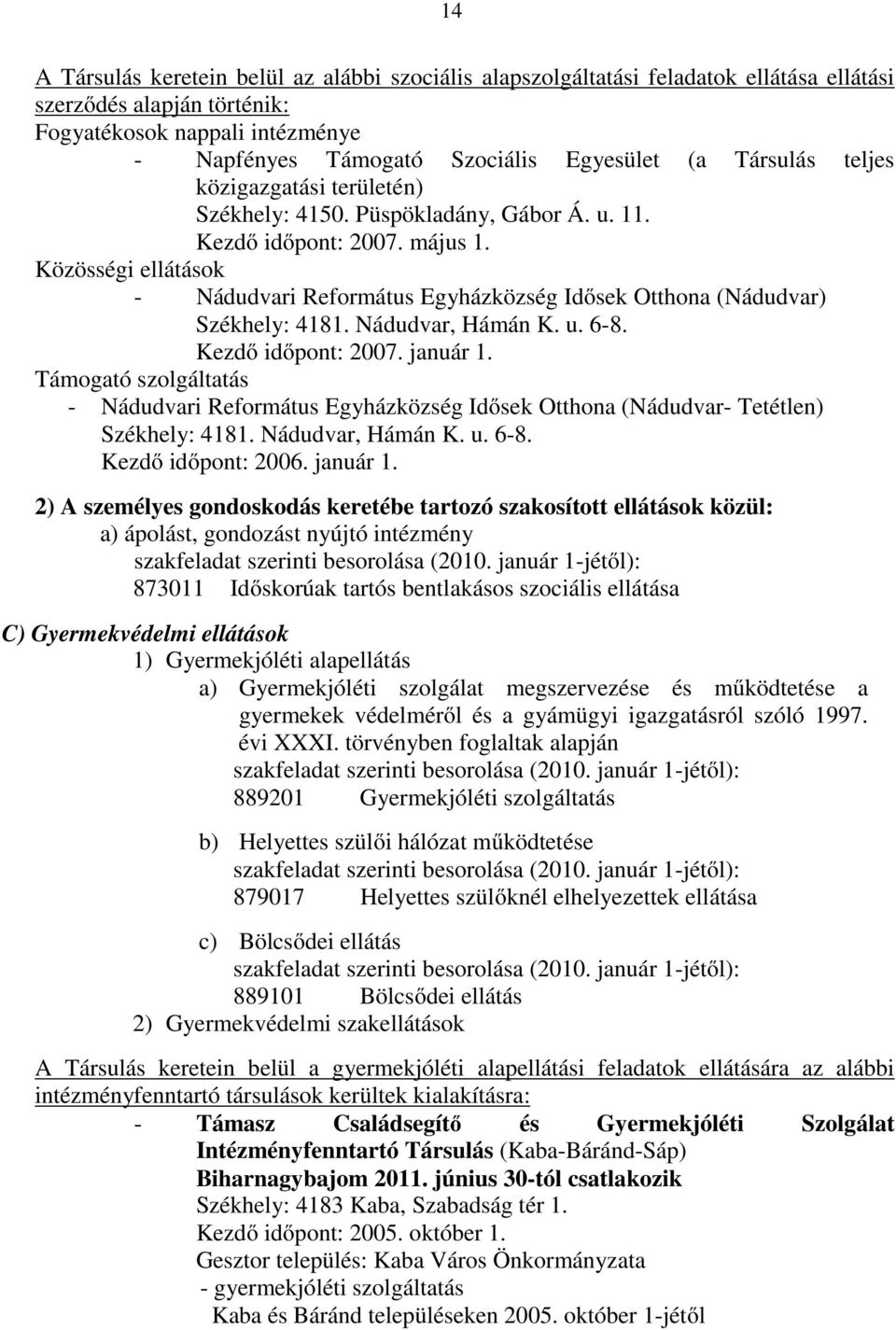 Közösségi ellátások - Nádudvari Református Egyházközség Idősek Otthona (Nádudvar) Székhely: 4181. Nádudvar, Hámán K. u. 6-8. Kezdő időpont: 2007. január 1.