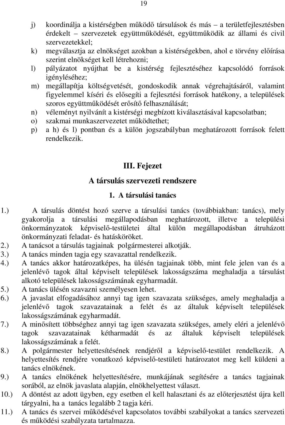 költségvetését, gondoskodik annak végrehajtásáról, valamint figyelemmel kíséri és elősegíti a fejlesztési források hatékony, a települések szoros együttműködését erősítő felhasználását; n) véleményt