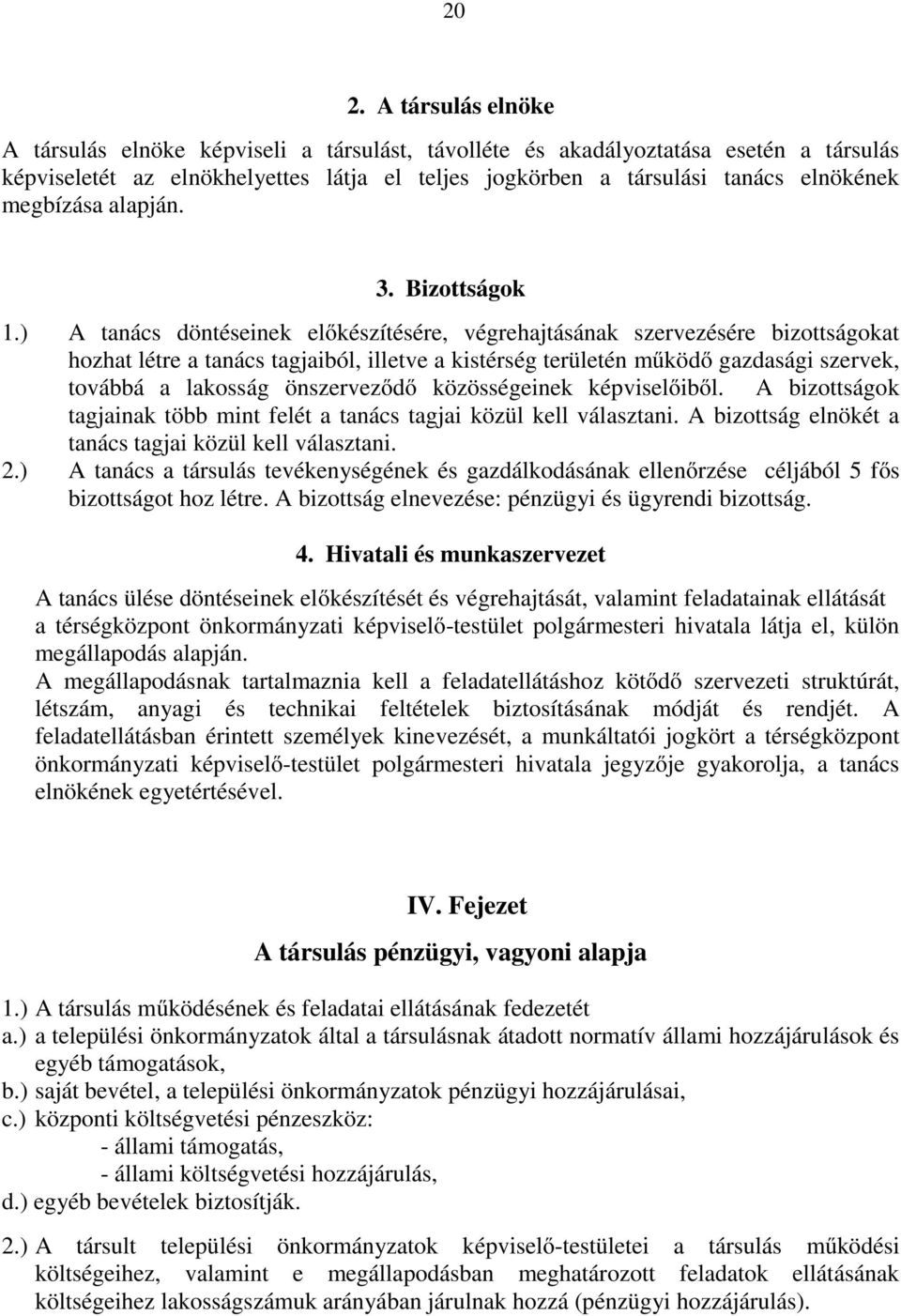 ) A tanács döntéseinek előkészítésére, végrehajtásának szervezésére bizottságokat hozhat létre a tanács tagjaiból, illetve a kistérség területén működő gazdasági szervek, továbbá a lakosság