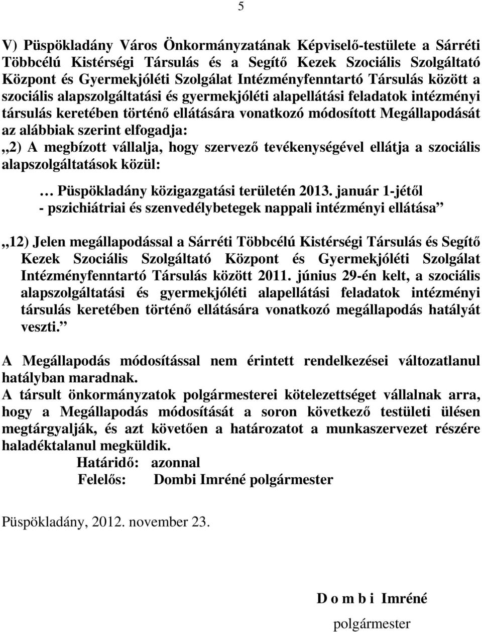 elfogadja: 2) A megbízott vállalja, hogy szervező tevékenységével ellátja a szociális alapszolgáltatások közül: Püspökladány közigazgatási területén 2013.