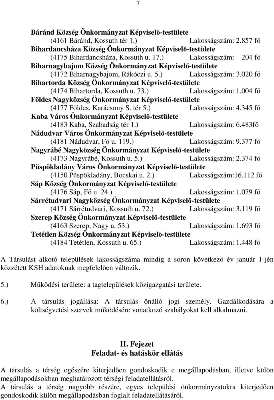 020 fő Bihartorda Község Önkormányzat Képviselő-testülete (4174 Bihartorda, Kossuth u. 73.) Lakosságszám: 1.004 fő Földes Nagyközség Önkormányzat Képviselő-testülete (4177 Földes, Karácsony S. tér 5.