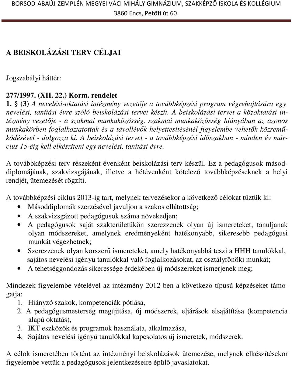 A beiskolázási tervet a közoktatási intézmény vezetője - a szakmai munkaközösség, szakmai munkaközösség hiányában az azonos munkakörben foglalkoztatottak és a távollévők helyettesítésénél figyelembe