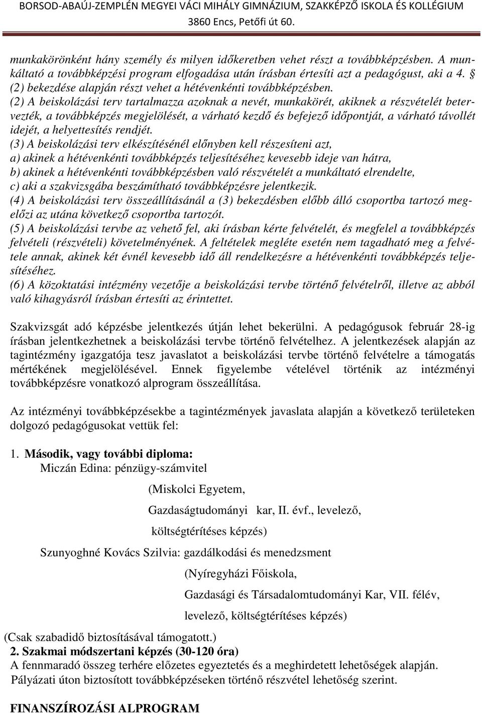 (2) A beiskolázási terv tartalmazza azoknak a nevét, munkakörét, akiknek a részvételét betervezték, a továbbképzés megjelölését, a várható kezdő és befejező időpontját, a várható távollét idejét, a