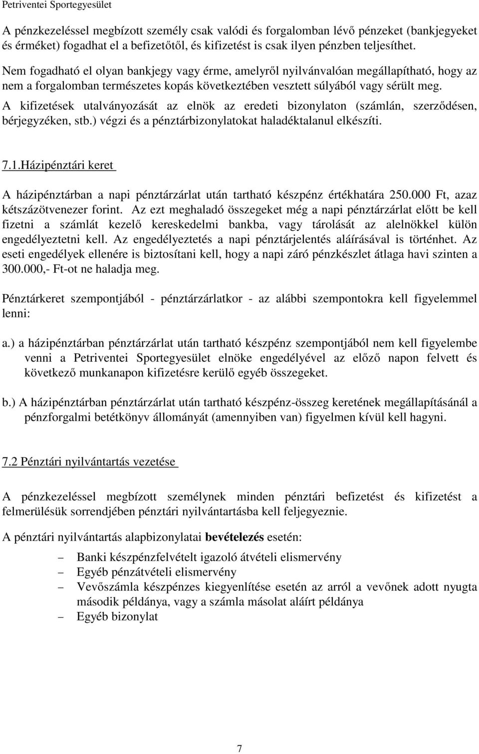 A kifizetések utalványozását az elnök az eredeti bizonylaton (számlán, szerződésen, bérjegyzéken, stb.) végzi és a pénztárbizonylatokat haladéktalanul elkészíti. 7.1.