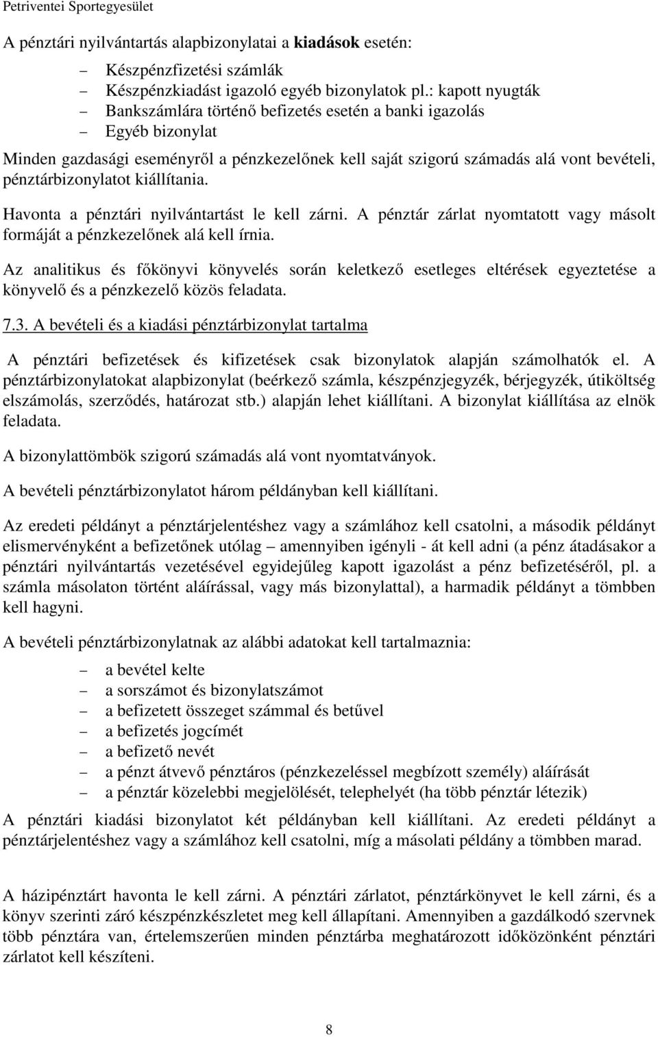 kiállítania. Havonta a pénztári nyilvántartást le kell zárni. A pénztár zárlat nyomtatott vagy másolt formáját a pénzkezelőnek alá kell írnia.