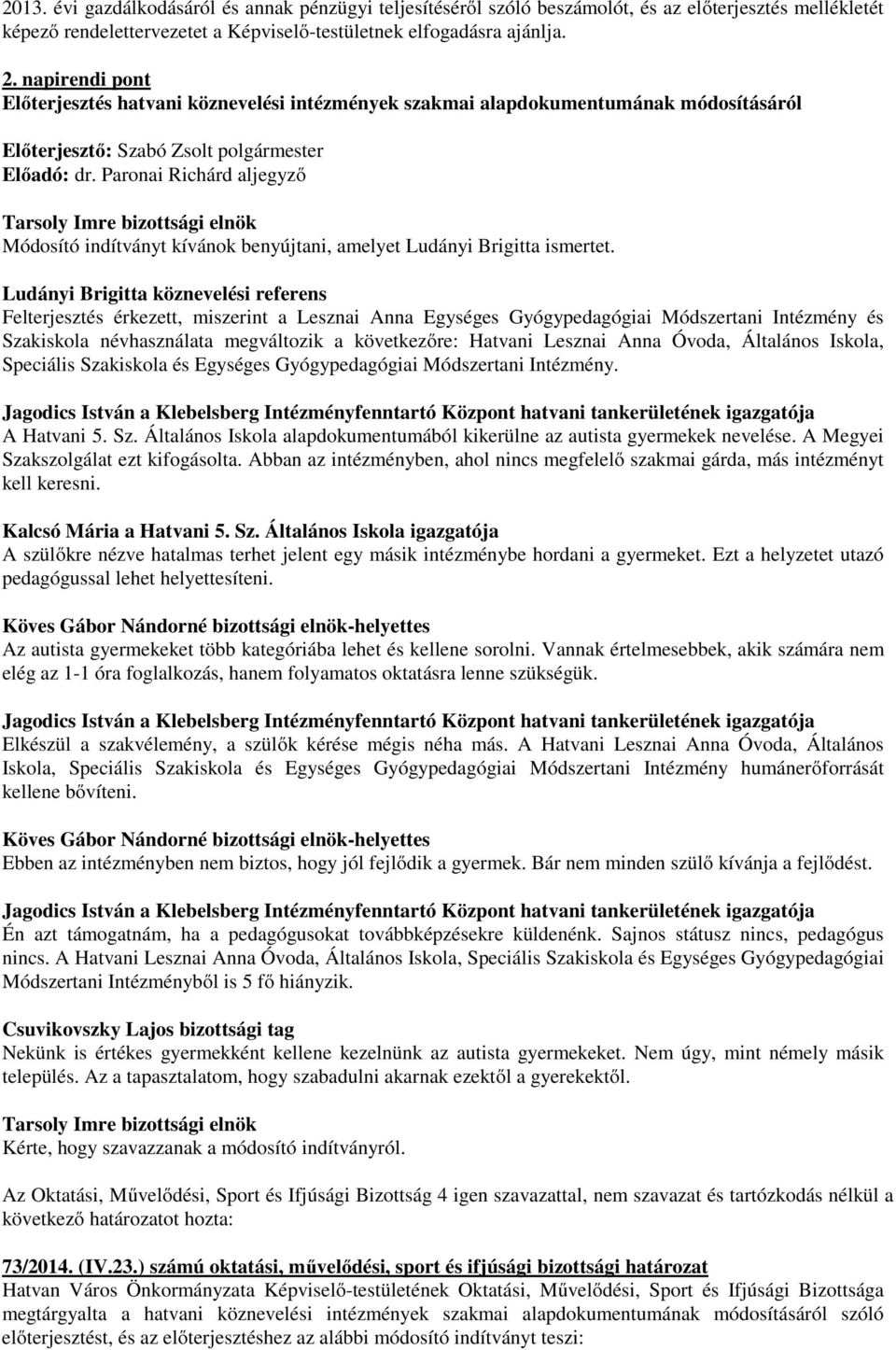 Paronai Richárd aljegyző Tarsoly Imre bizottsági elnök Módosító indítványt kívánok benyújtani, amelyet Ludányi Brigitta ismertet.