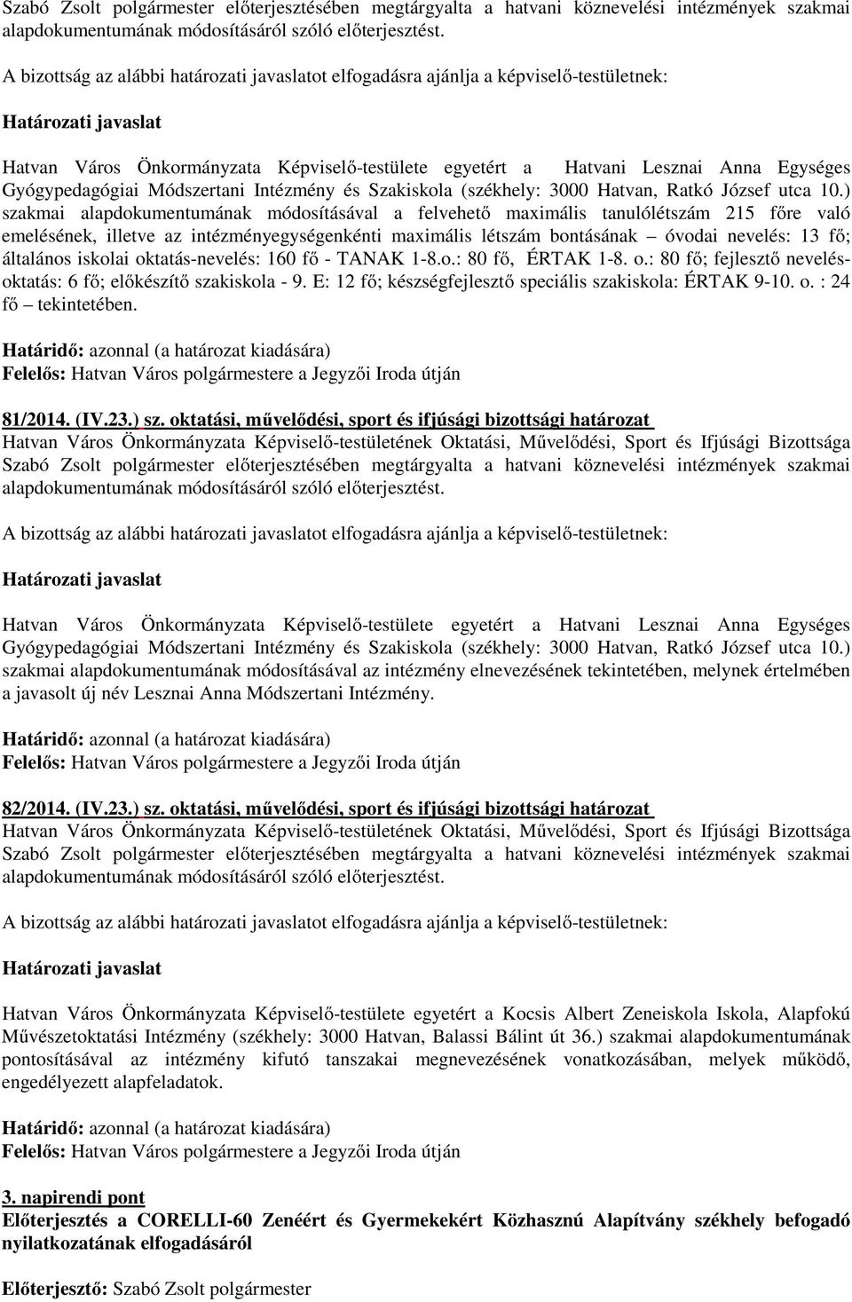 általános iskolai oktatás-nevelés: 160 fő - TANAK 1-8.o.: 80 fő, ÉRTAK 1-8. o.: 80 fő; fejlesztő nevelésoktatás: 6 fő; előkészítő szakiskola - 9.