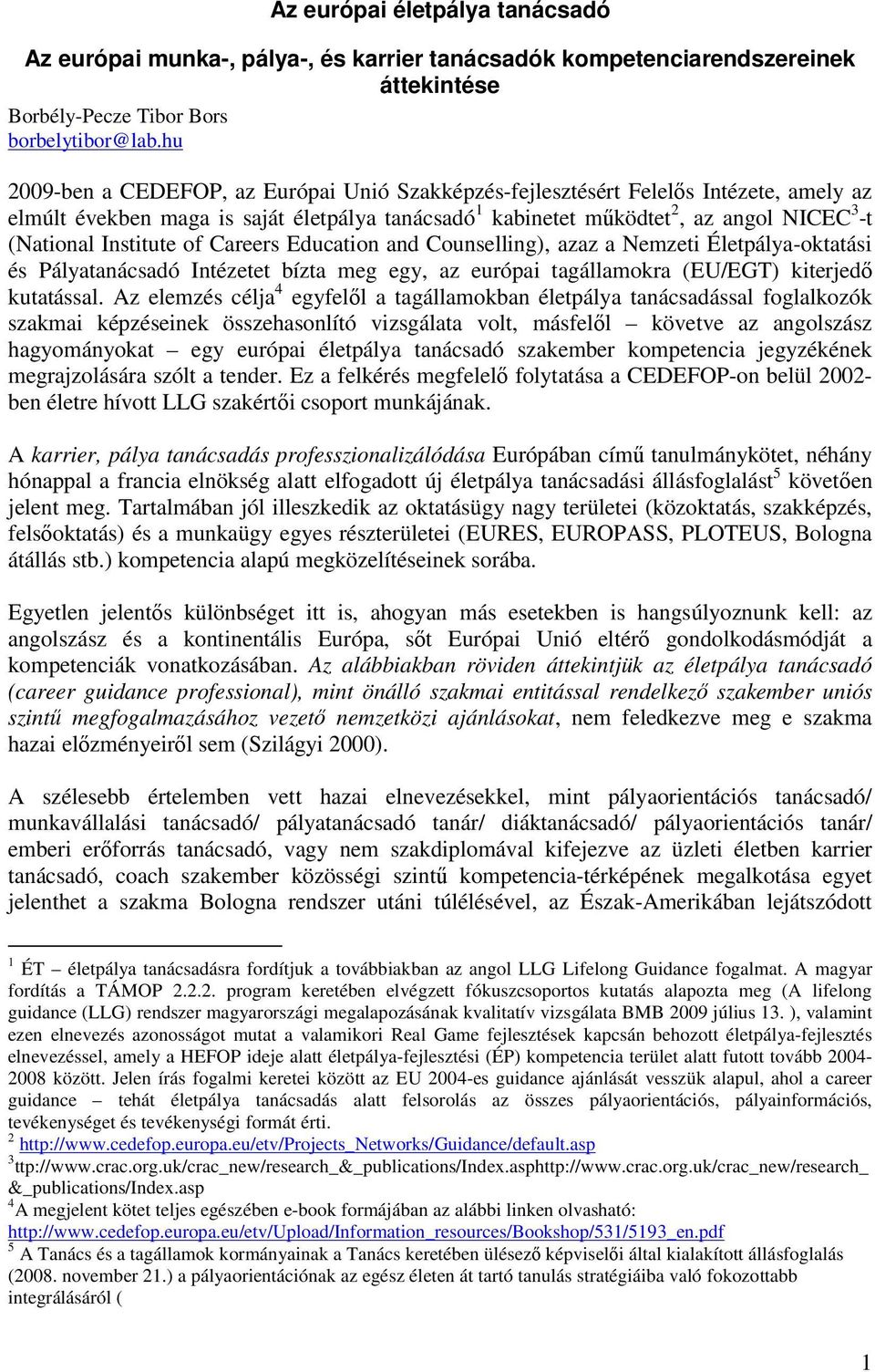 Institute of Careers Education and Counselling), azaz a Nemzeti Életpálya-oktatási és Pályatanácsadó Intézetet bízta meg egy, az európai tagállamokra (EU/EGT) kiterjedı kutatással.