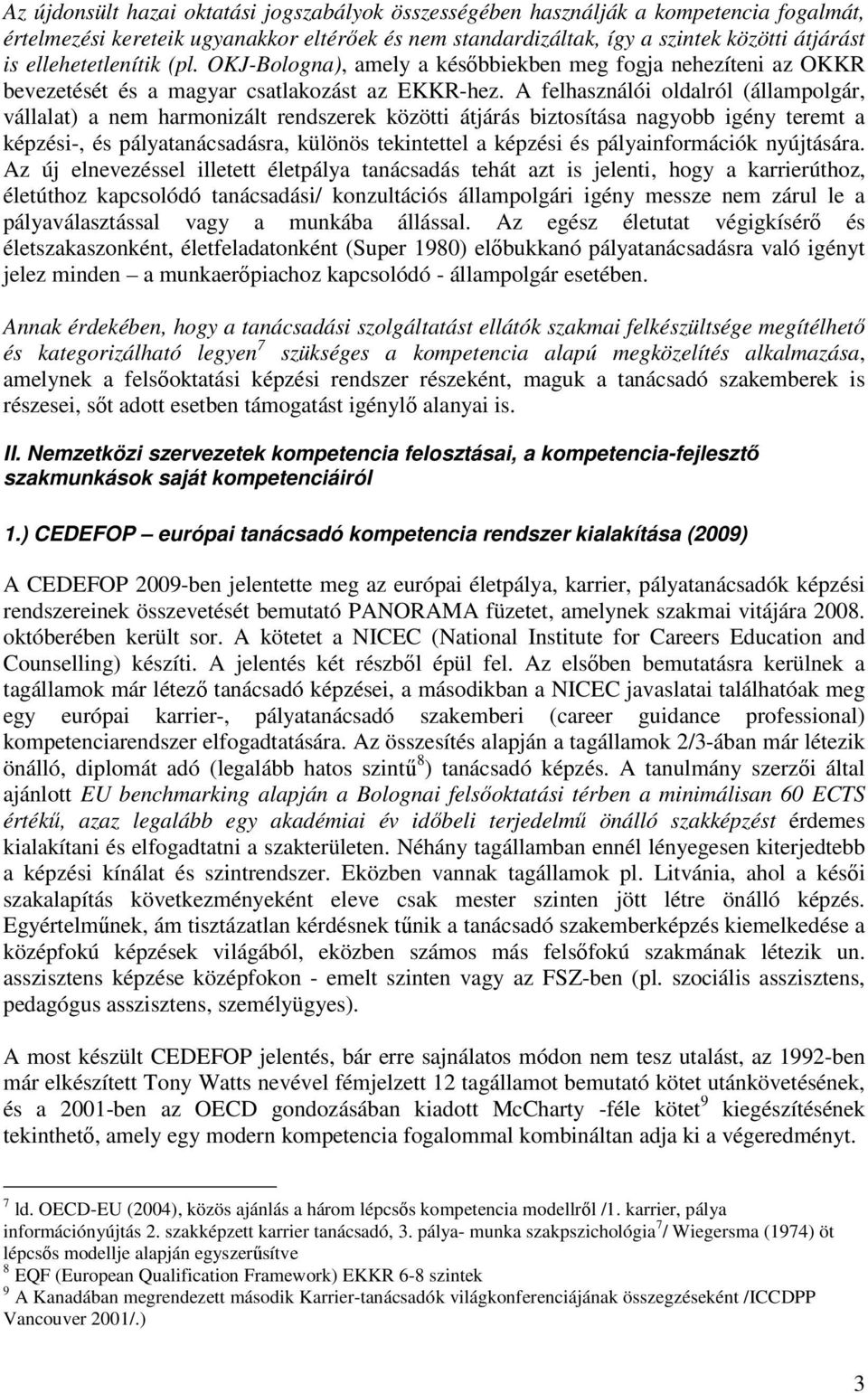 A felhasználói oldalról (állampolgár, vállalat) a nem harmonizált rendszerek közötti átjárás biztosítása nagyobb igény teremt a képzési-, és pályatanácsadásra, különös tekintettel a képzési és