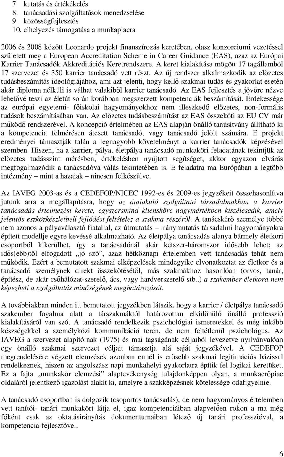 azaz az Európai Karrier Tanácsadók Akkreditációs Keretrendszere. A keret kialakítása mögött 17 tagállamból 17 szervezet és 350 karrier tanácsadó vett részt.