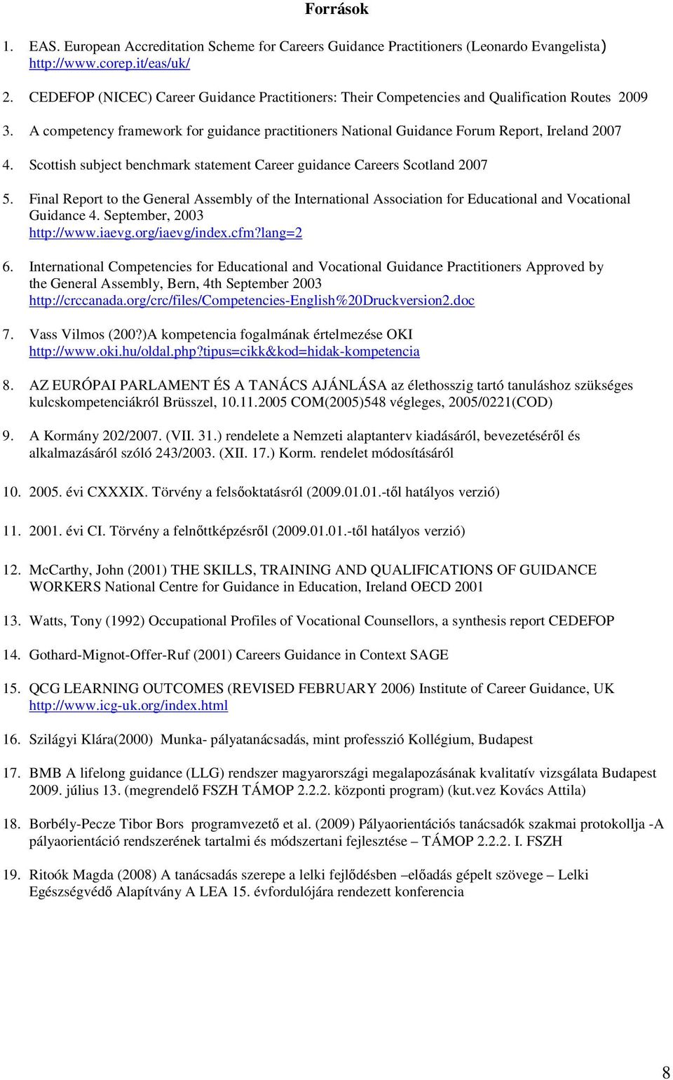 Scottish subject benchmark statement Career guidance Careers Scotland 2007 5. Final Report to the General Assembly of the International Association for Educational and Vocational Guidance 4.