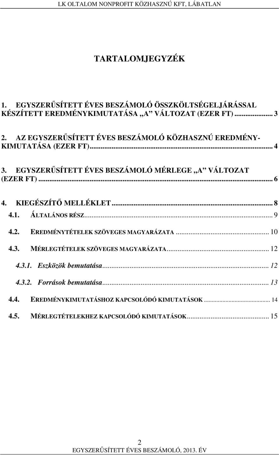 KIEGÉSZÍTŐ MELLÉKLET... 8 4.1. ÁLTALÁNOS RÉSZ... 9 4.2. EREDMÉNYTÉTELEK SZÖVEGES MAGYARÁZATA... 10 4.3. MÉRLEGTÉTELEK SZÖVEGES MAGYARÁZATA... 12 4.3.1. Eszközök bemutatása.