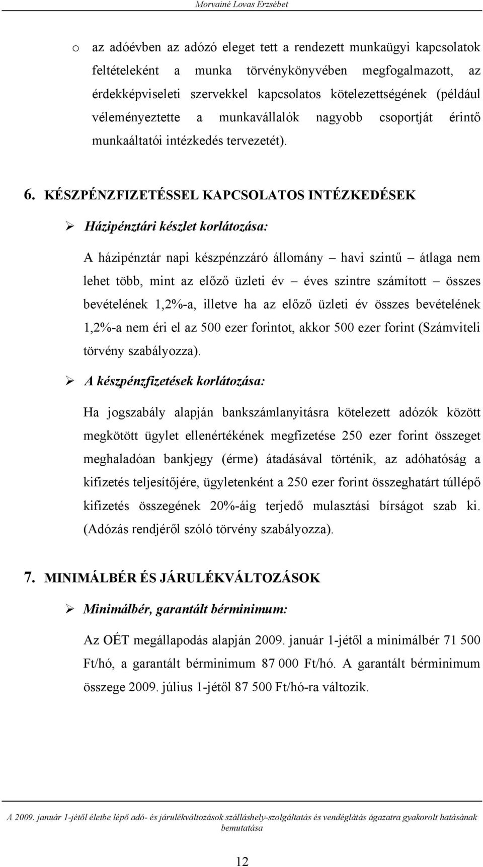 KÉSZPÉNZFIZETÉSSEL KAPCSOLATOS INTÉZKEDÉSEK Házipénztári készlet korlátozása: A házipénztár napi készpénzzáró állomány havi szintű átlaga nem lehet több, mint az előző üzleti év éves szintre