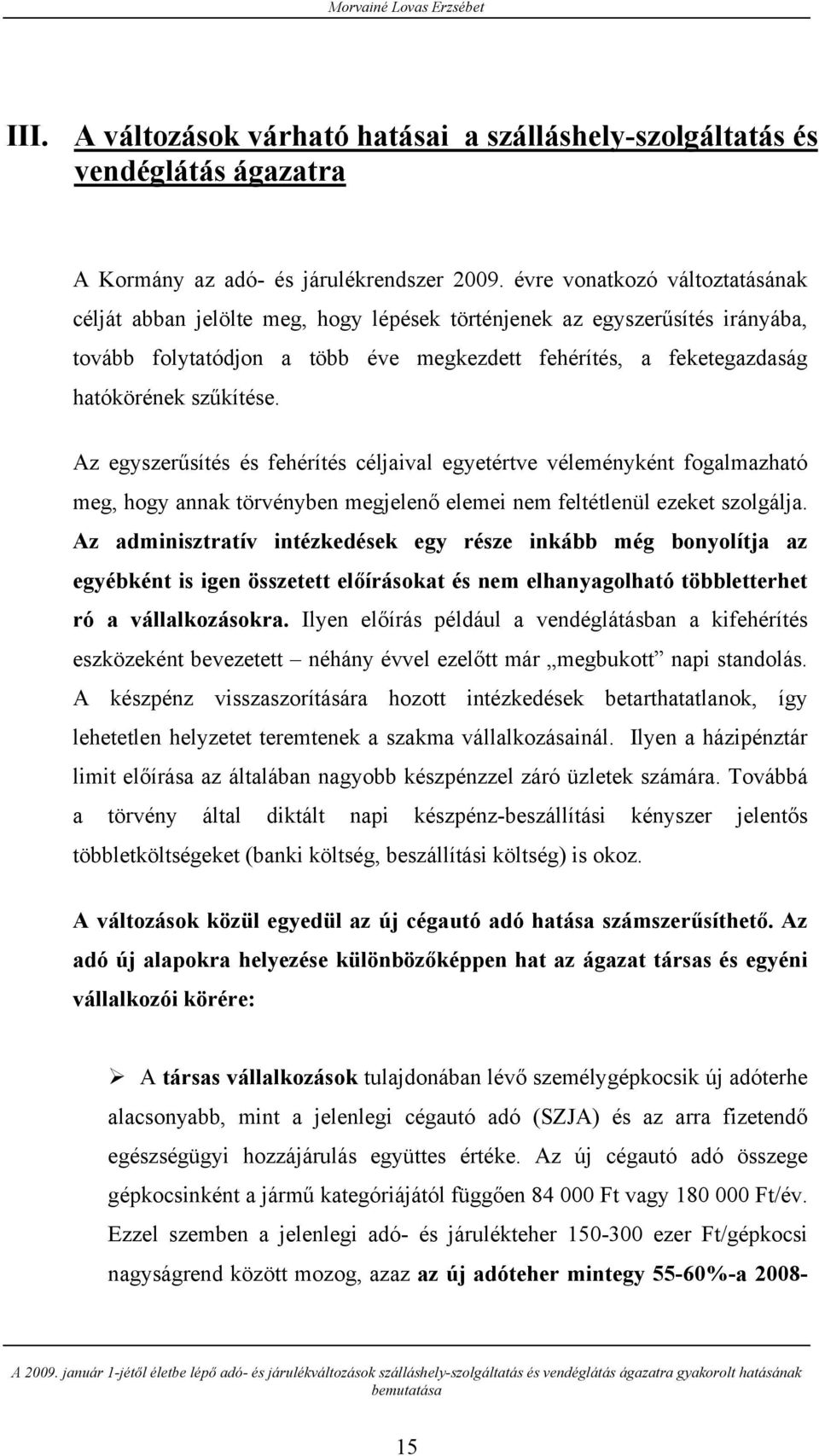 szűkítése. Az egyszerűsítés és fehérítés céljaival egyetértve véleményként fogalmazható meg, hogy annak törvényben megjelenő elemei nem feltétlenül ezeket szolgálja.