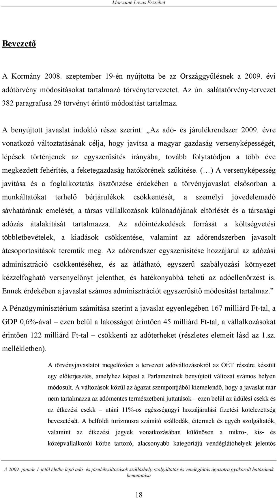 évre vonatkozó változtatásának célja, hogy javítsa a magyar gazdaság versenyképességét, lépések történjenek az egyszerűsítés irányába, tovább folytatódjon a több éve megkezdett fehérítés, a