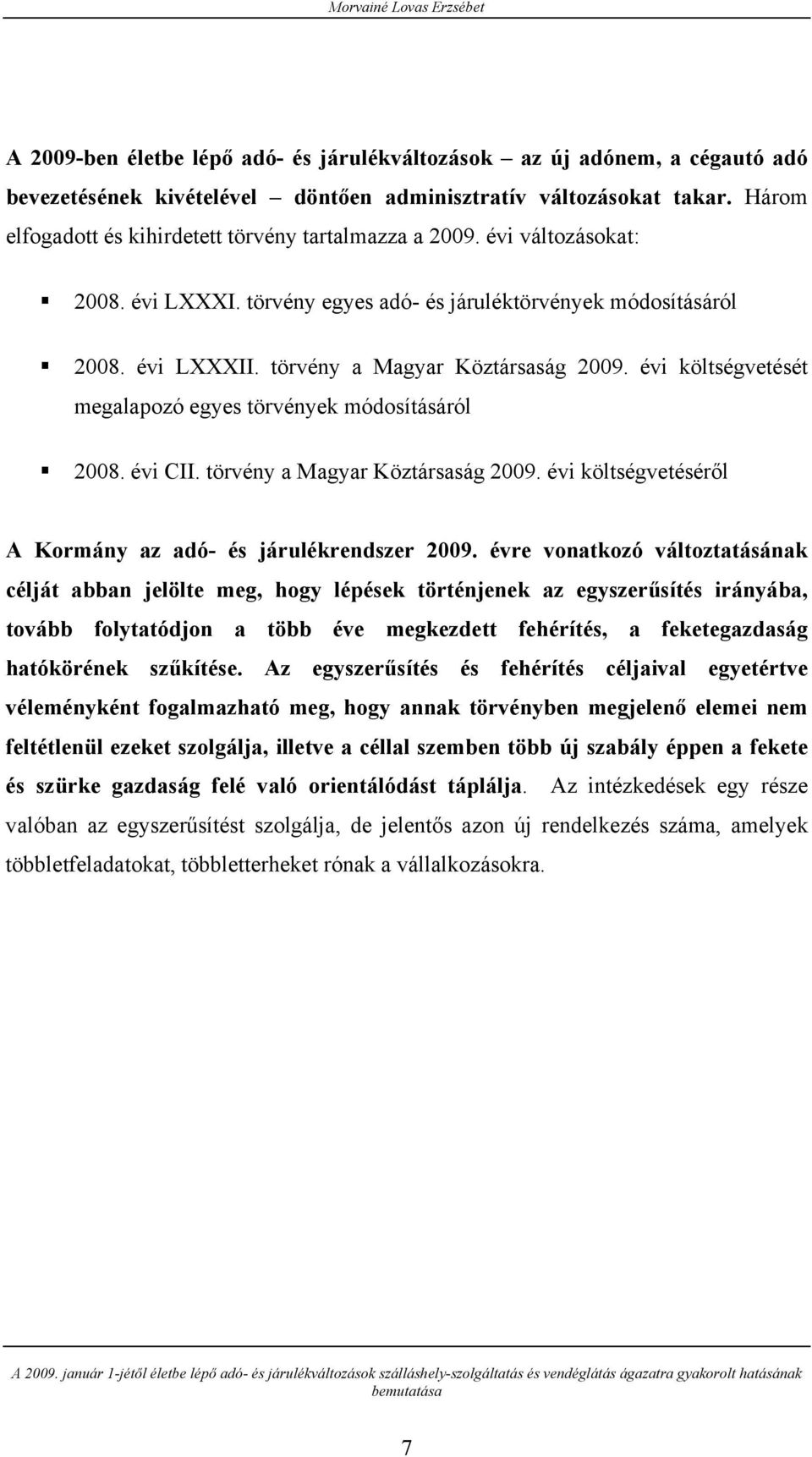 évi költségvetését megalapozó egyes törvények módosításáról 2008. évi CII. törvény a Magyar Köztársaság 2009. évi költségvetéséről A Kormány az adó- és járulékrendszer 2009.