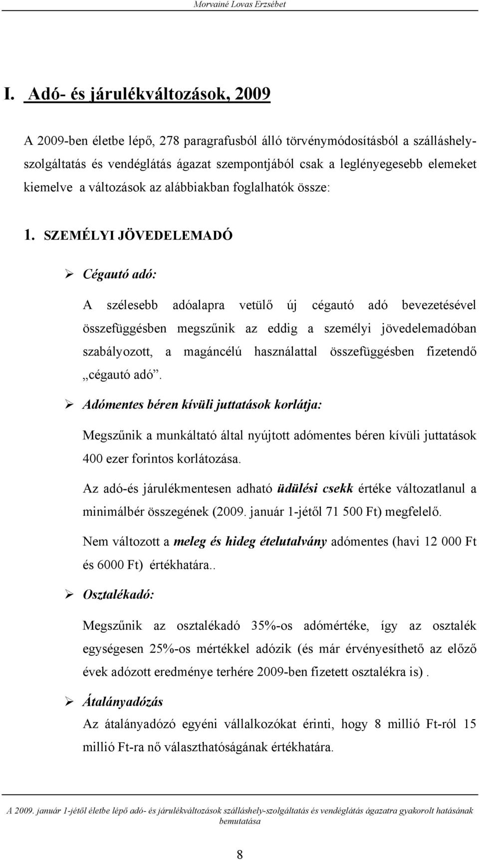 SZEMÉLYI JÖVEDELEMADÓ Cégautó adó: A szélesebb adóalapra vetülő új cégautó adó bevezetésével összefüggésben megszűnik az eddig a személyi jövedelemadóban szabályozott, a magáncélú használattal