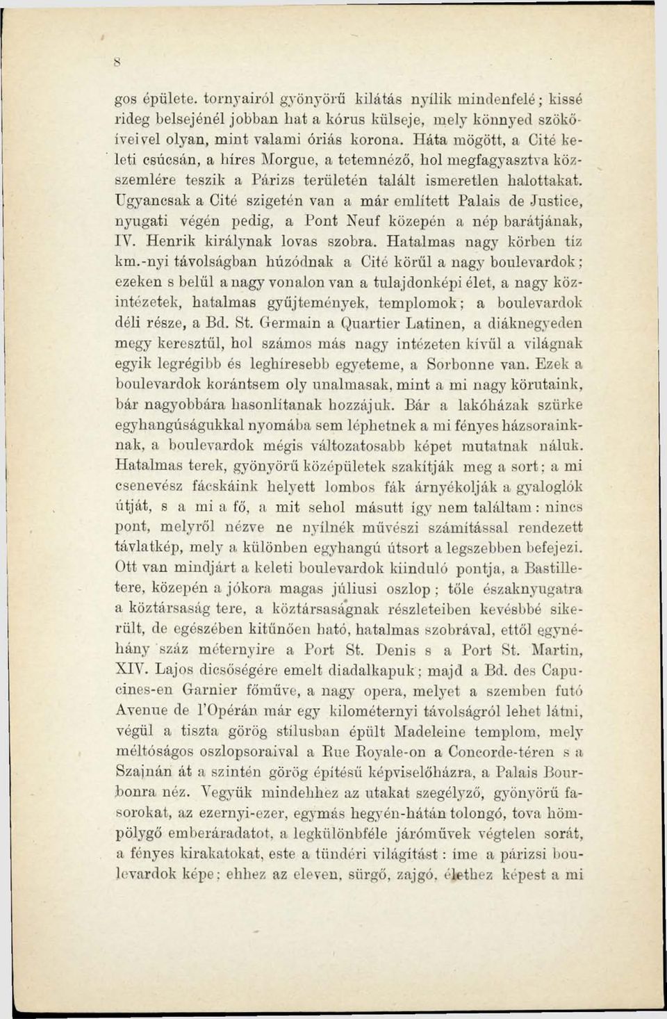 Ugyancsak a Cité szigetén van a már említett Palais de Justice, nyugati végén pedig, a Pont Neuf közepén a nép barátjának, IV. Henrik királynak lovas szobra. Hatalmas nagy körben tíz km.