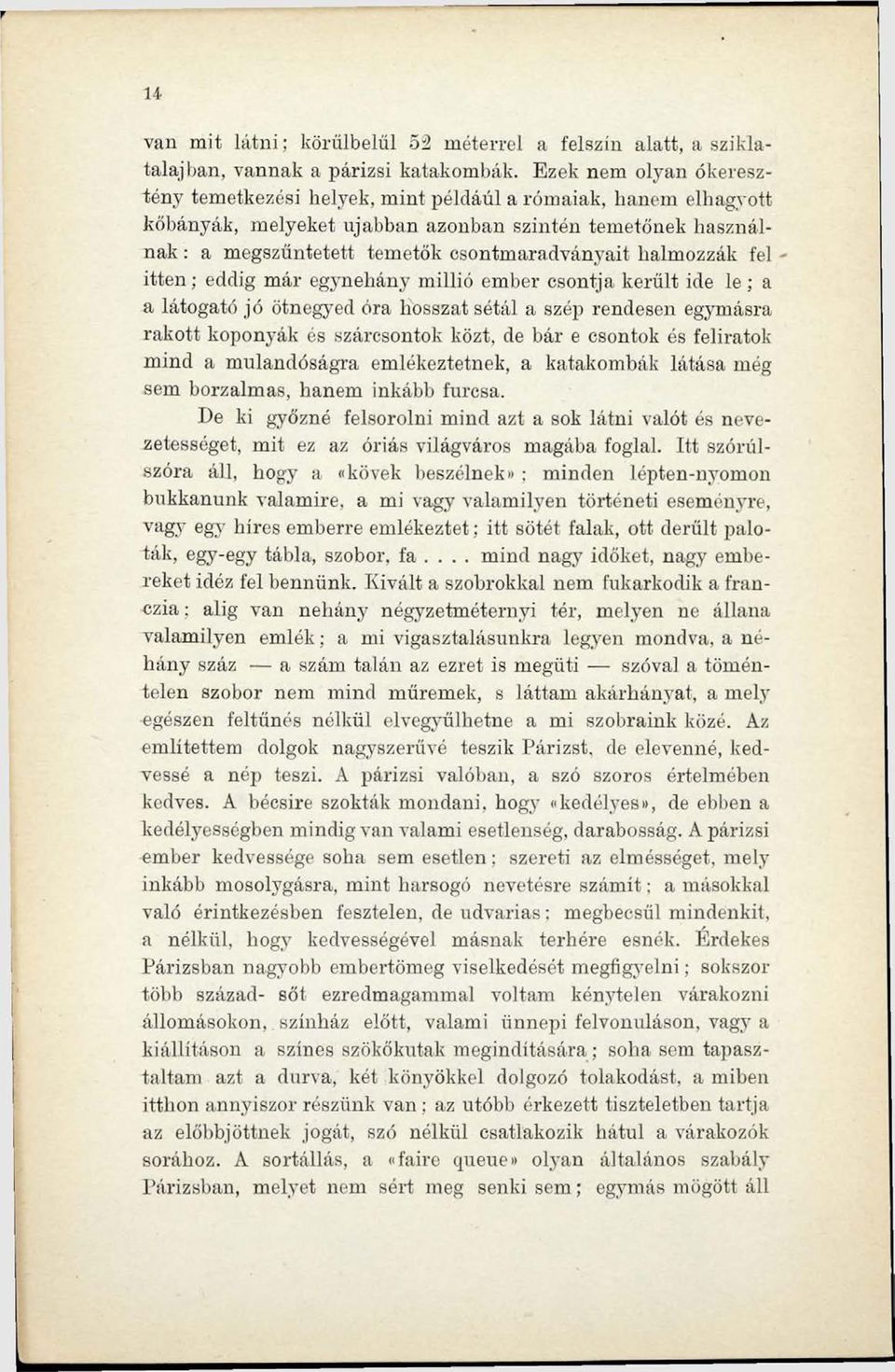 halmozzák fel - itten; eddig már egynéhány millió ember csontja került ide le ; a a látogató jó ötnegyed óra hosszat sétál a szép rendesen egymásra rakott koponyák és szárcsontok közt, de bár e