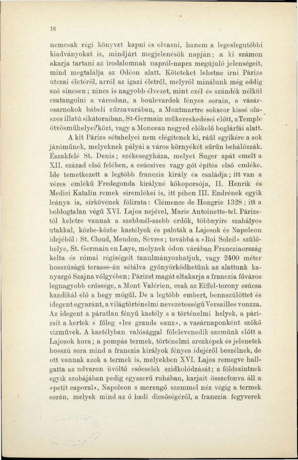 Köteteket lehetne írni Párizs utczai életéről, arról az igazi életről, melyről minálunk még eddig szó sincsen; nincs is nagyobb élvezet, mint czél és szándék nélkül csatangolni a városban, a