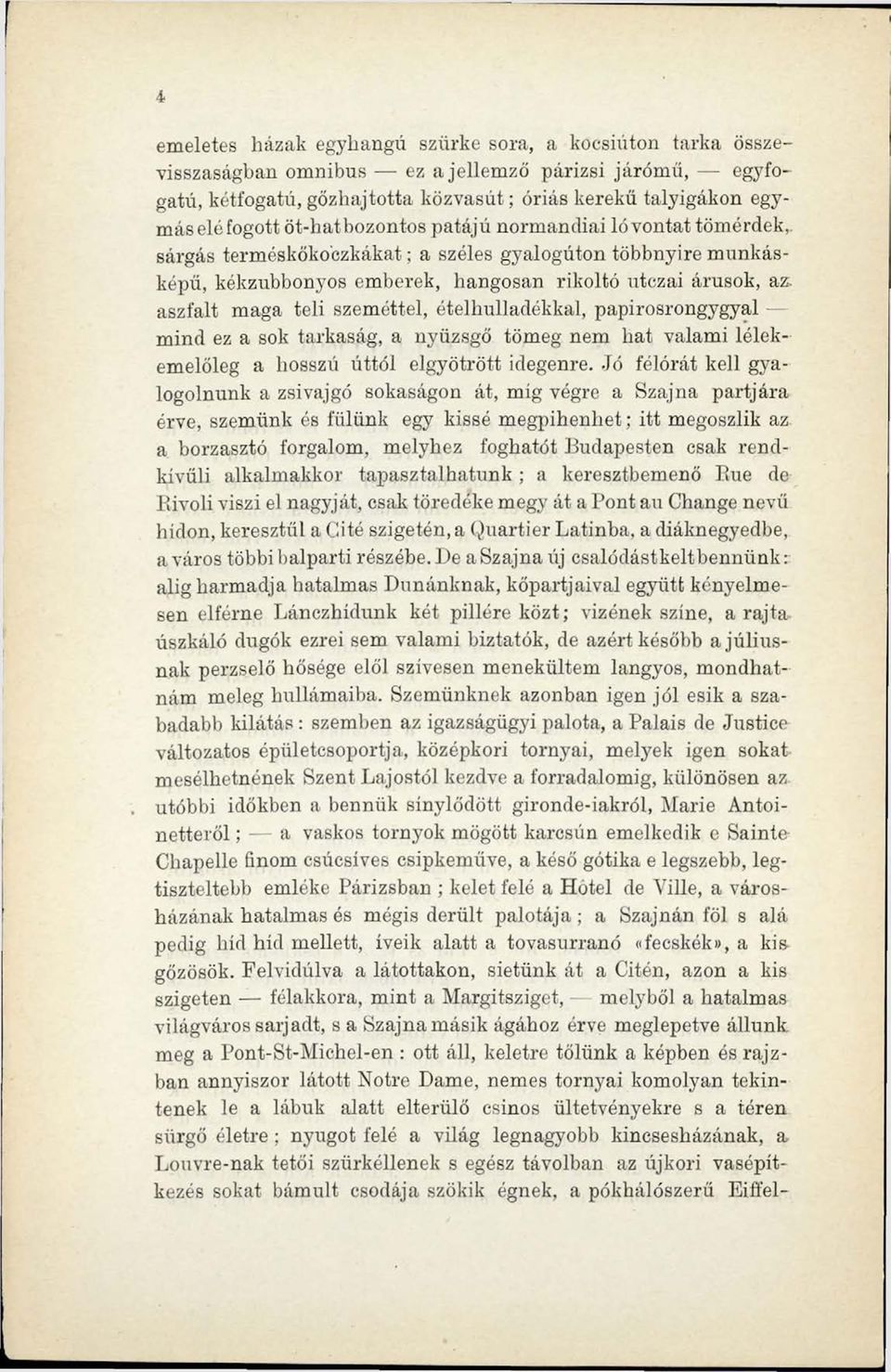 aszfalt maga teli szeméttel, ételhulladékkal, papirosrongygyal mind ez a sok tarkaság, a nyüzsgő tömeg nem hat valami lélekemelőleg a hosszú úttól elgyötrött idegenre.