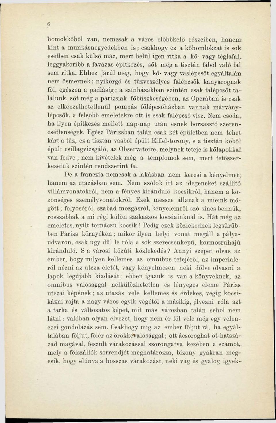 Ehhez járúl még, hogy kő- vagy vaslépcsőt egyáltalán nem ösmernek; nyikorgó és tűzveszélyes falépcsők kanyarognak föl, egészen a padlásig; a színházakban szintén csak falépcsőt találunk, sőt még a
