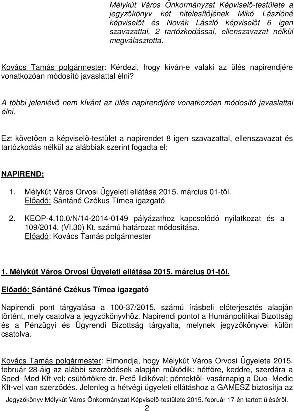 A többi jelenlévő nem kívánt az ülés napirendjére vonatkozóan módosító javaslattal élni.
