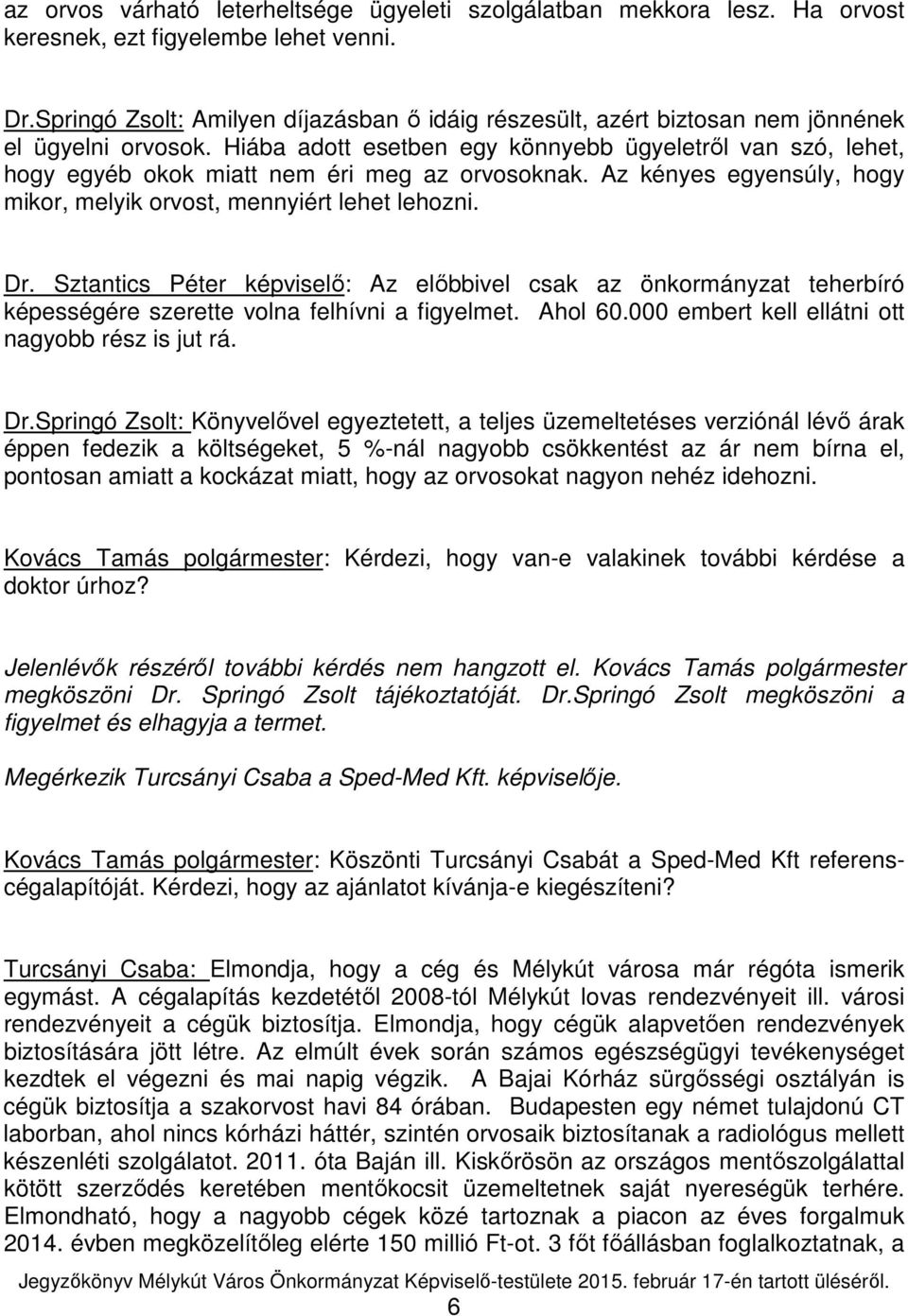 Hiába adott esetben egy könnyebb ügyeletről van szó, lehet, hogy egyéb okok miatt nem éri meg az orvosoknak. Az kényes egyensúly, hogy mikor, melyik orvost, mennyiért lehet lehozni. Dr.