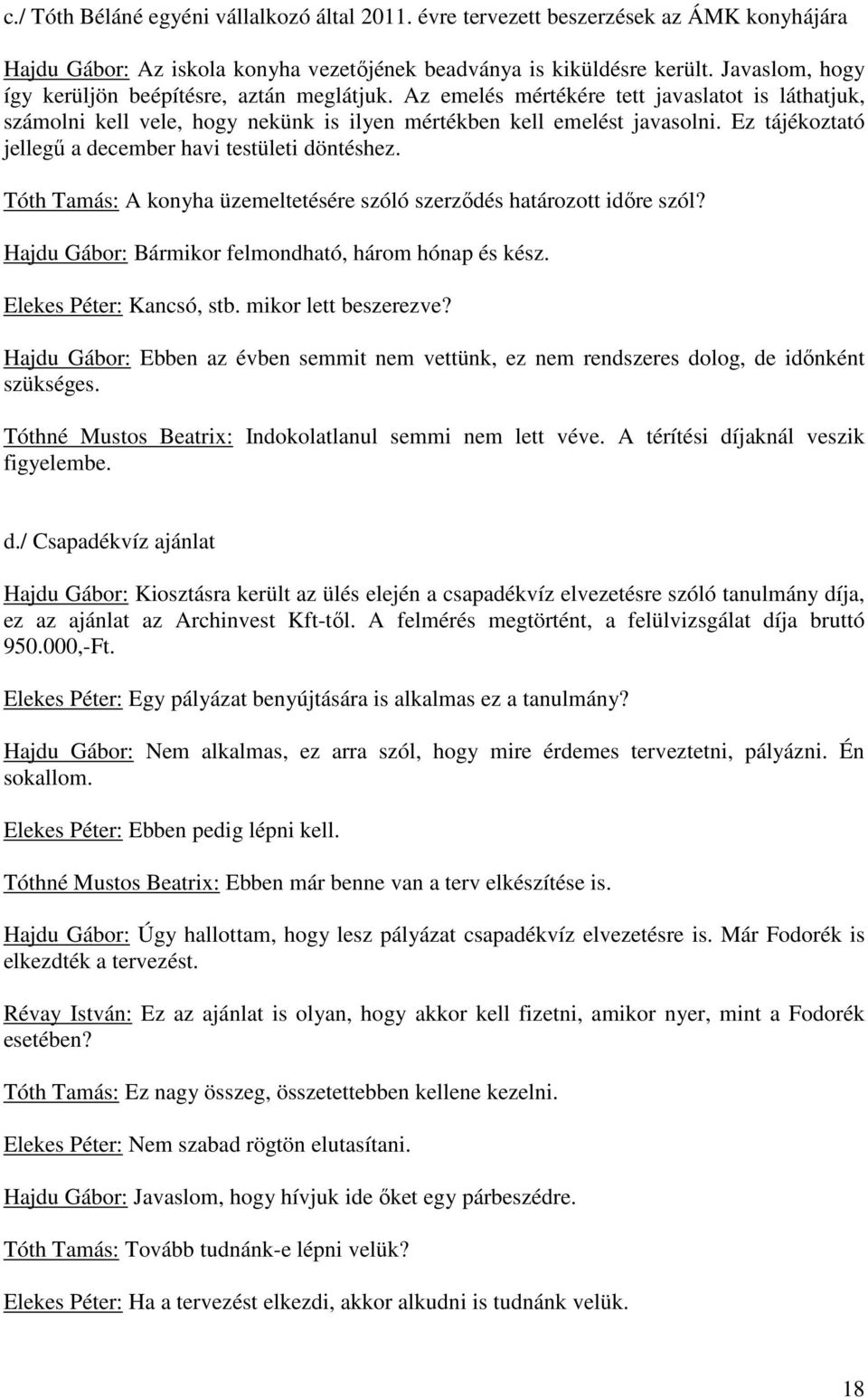 Ez tájékoztató jellegű a december havi testületi döntéshez. Tóth Tamás: A konyha üzemeltetésére szóló szerződés határozott időre szól? Hajdu Gábor: Bármikor felmondható, három hónap és kész.